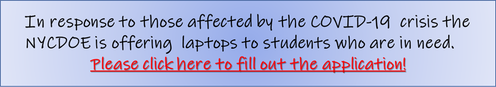 In response to those affected by the COVID-19  crisis the NYCDOE is offering  laptops to students who are in need.  Please click here to fill out the application!